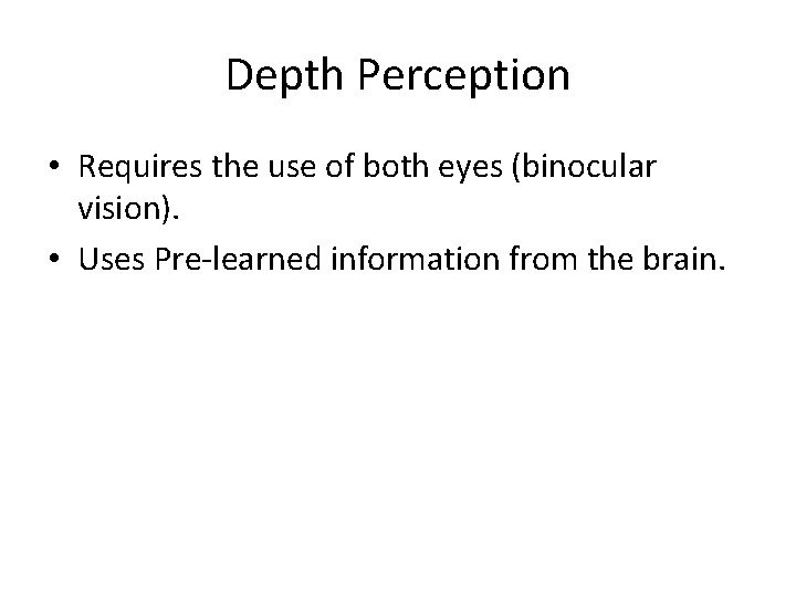 Depth Perception • Requires the use of both eyes (binocular vision). • Uses Pre-learned