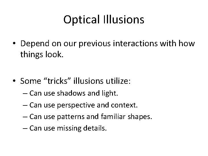 Optical Illusions • Depend on our previous interactions with how things look. • Some