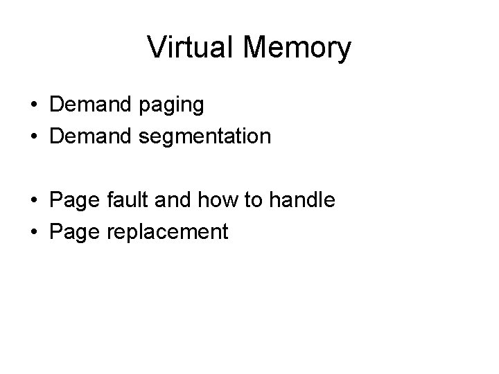 Virtual Memory • Demand paging • Demand segmentation • Page fault and how to