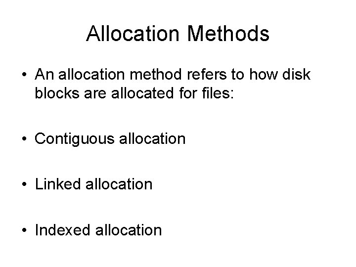 Allocation Methods • An allocation method refers to how disk blocks are allocated for