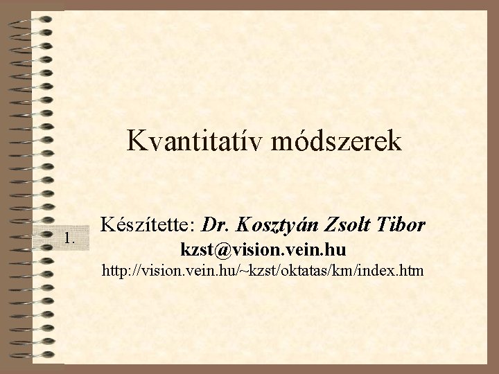 Kvantitatív módszerek 1. Készítette: Dr. Kosztyán Zsolt Tibor kzst@vision. vein. hu http: //vision. vein.