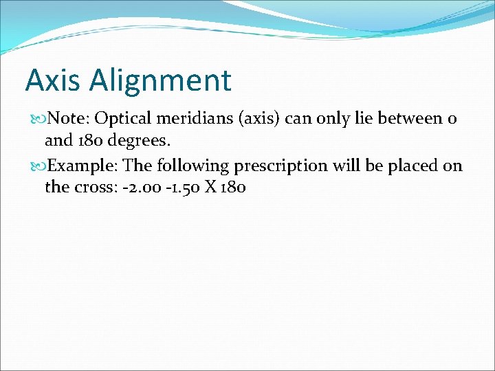 Axis Alignment Note: Optical meridians (axis) can only lie between 0 and 180 degrees.