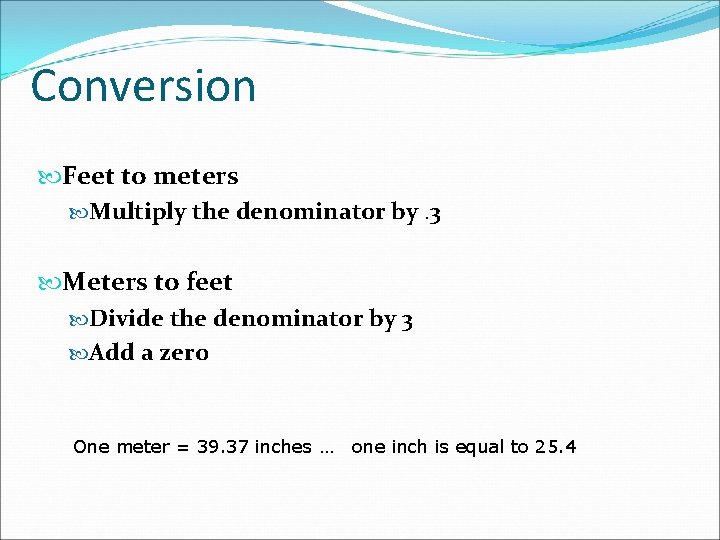 Conversion Feet to meters Multiply the denominator by. 3 Meters to feet Divide the