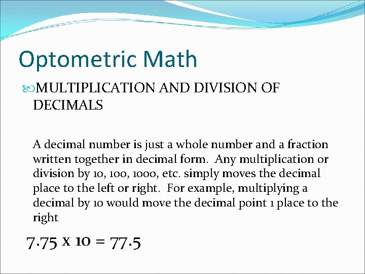 Optometric Math MULTIPLICATION AND DIVISION OF DECIMALS A decimal number is just a whole