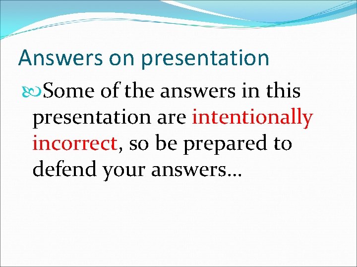 Answers on presentation Some of the answers in this presentation are intentionally incorrect, so
