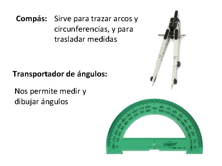 Compás: Sirve para trazar arcos y circunferencias, y para trasladar medidas Transportador de ángulos:
