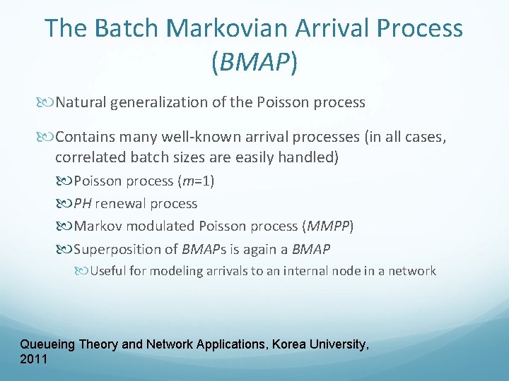 The Batch Markovian Arrival Process (BMAP) Natural generalization of the Poisson process Contains many