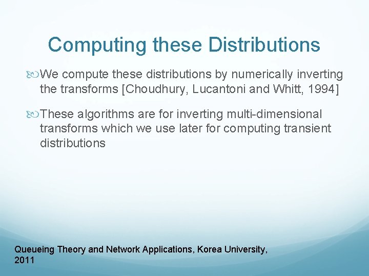 Computing these Distributions We compute these distributions by numerically inverting the transforms [Choudhury, Lucantoni