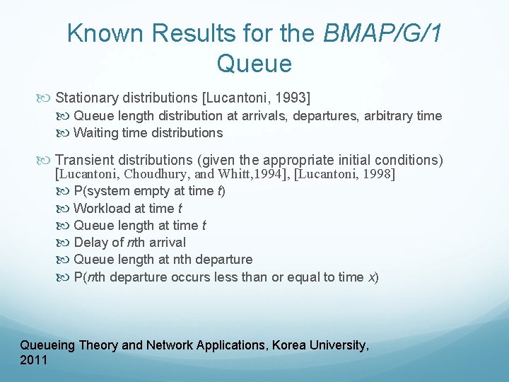 Known Results for the BMAP/G/1 Queue Stationary distributions [Lucantoni, 1993] Queue length distribution at