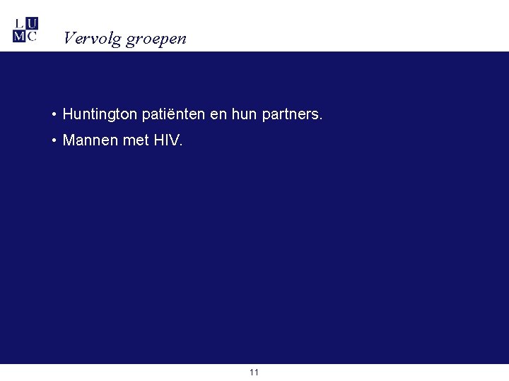 Vervolg groepen • Huntington patiënten en hun partners. • Mannen met HIV. 11 Vervolg groepen • Huntington patiënten en hun partners. • Mannen met HIV. 11