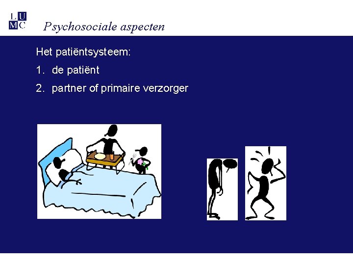 Psychosociale aspecten Het patiëntsysteem: 1. de patiënt 2. partner of primaire verzorger Psychosociale aspecten Het patiëntsysteem: 1. de patiënt 2. partner of primaire verzorger