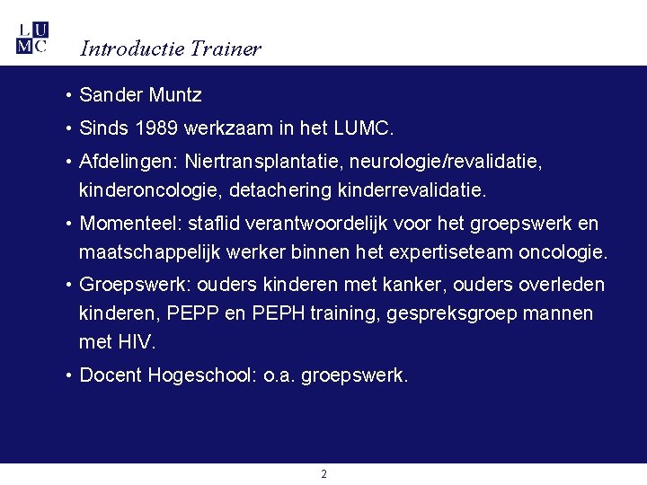 Introductie Trainer • Sander Muntz • Sinds 1989 werkzaam in het LUMC. • Afdelingen: Introductie Trainer • Sander Muntz • Sinds 1989 werkzaam in het LUMC. • Afdelingen:
