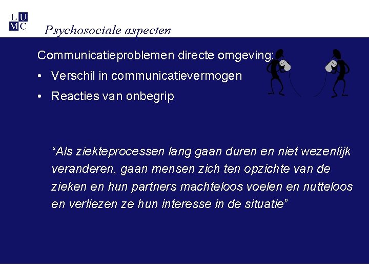 Psychosociale aspecten Communicatieproblemen directe omgeving: • Verschil in communicatievermogen • Reacties van onbegrip “Als Psychosociale aspecten Communicatieproblemen directe omgeving: • Verschil in communicatievermogen • Reacties van onbegrip “Als