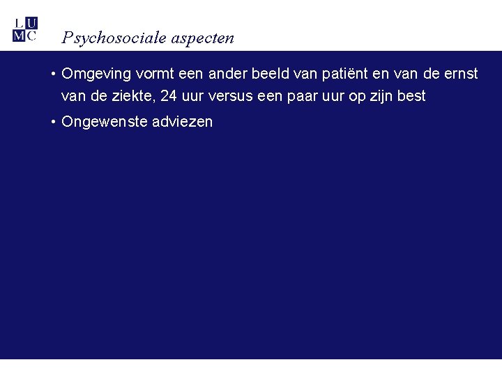 Psychosociale aspecten • Omgeving vormt een ander beeld van patiënt en van de ernst Psychosociale aspecten • Omgeving vormt een ander beeld van patiënt en van de ernst