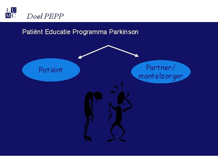 Doel PEPP Patiënt Educatie Programma Parkinson Patiënt Partner/ mantelzorger Doel PEPP Patiënt Educatie Programma Parkinson Patiënt Partner/ mantelzorger