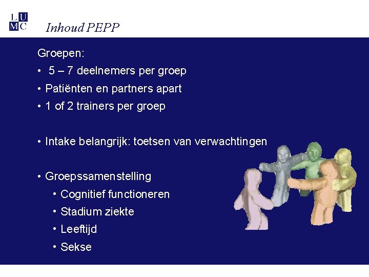 Inhoud PEPP Groepen: • 5 – 7 deelnemers per groep • Patiënten en partners Inhoud PEPP Groepen: • 5 – 7 deelnemers per groep • Patiënten en partners
