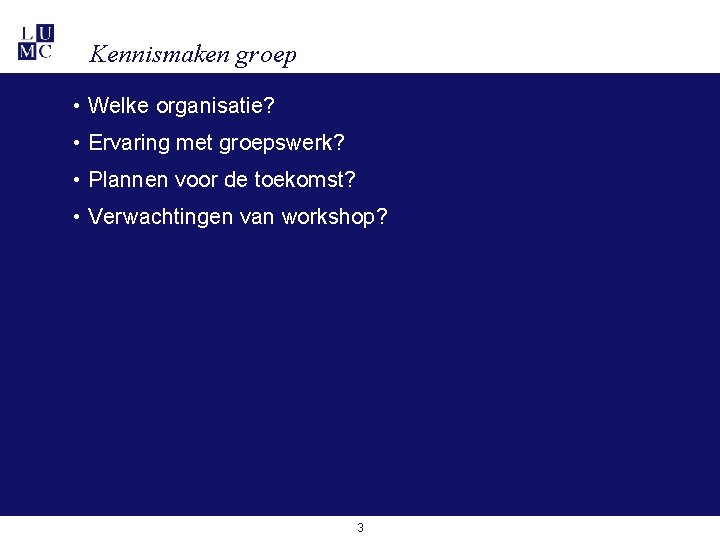 Kennismaken groep • Welke organisatie? • Ervaring met groepswerk? • Plannen voor de toekomst? Kennismaken groep • Welke organisatie? • Ervaring met groepswerk? • Plannen voor de toekomst?