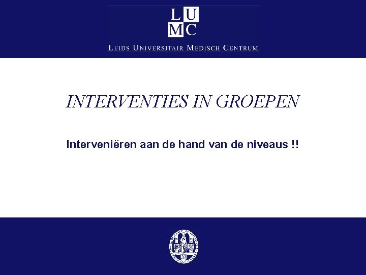 INTERVENTIES IN GROEPEN Interveniëren aan de hand van de niveaus !! INTERVENTIES IN GROEPEN Interveniëren aan de hand van de niveaus !!