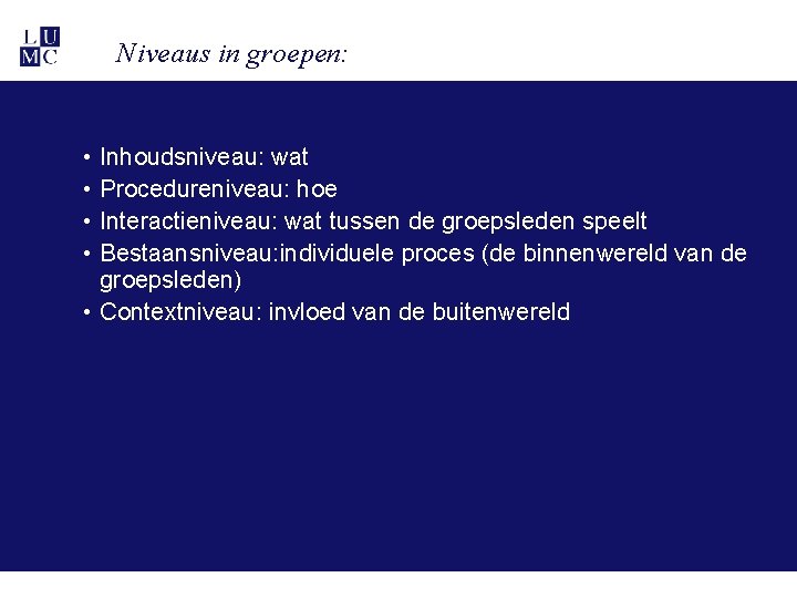 Niveaus in groepen: • • Inhoudsniveau: wat Procedureniveau: hoe Interactieniveau: wat tussen de groepsleden Niveaus in groepen: • • Inhoudsniveau: wat Procedureniveau: hoe Interactieniveau: wat tussen de groepsleden