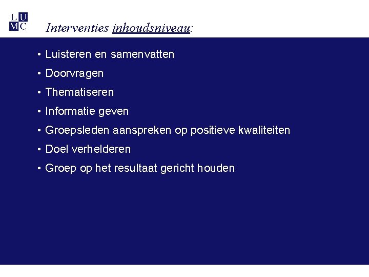Interventies inhoudsniveau: • Luisteren en samenvatten • Doorvragen • Thematiseren • Informatie geven • Interventies inhoudsniveau: • Luisteren en samenvatten • Doorvragen • Thematiseren • Informatie geven •