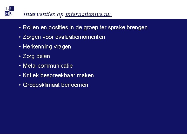 Interventies op interactieniveau: • Rollen en posities in de groep ter sprake brengen • Interventies op interactieniveau: • Rollen en posities in de groep ter sprake brengen •