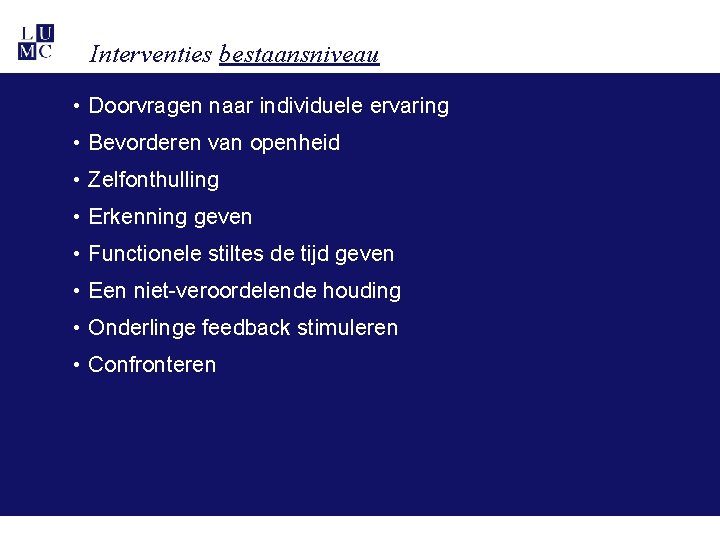 Interventies bestaansniveau • Doorvragen naar individuele ervaring • Bevorderen van openheid • Zelfonthulling • Interventies bestaansniveau • Doorvragen naar individuele ervaring • Bevorderen van openheid • Zelfonthulling •