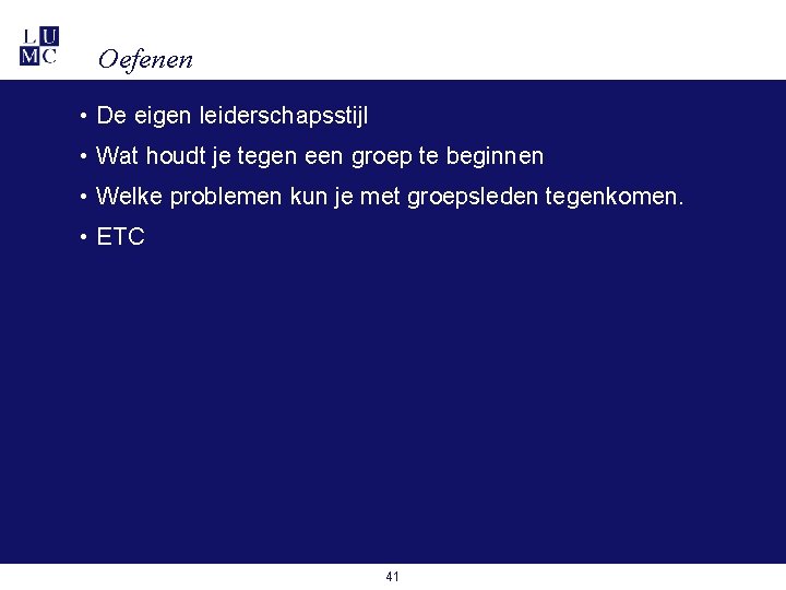 Oefenen • De eigen leiderschapsstijl • Wat houdt je tegen een groep te beginnen Oefenen • De eigen leiderschapsstijl • Wat houdt je tegen een groep te beginnen