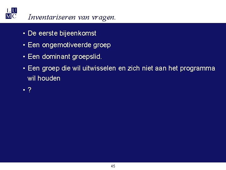 Inventariseren van vragen. • De eerste bijeenkomst • Een ongemotiveerde groep • Een dominant Inventariseren van vragen. • De eerste bijeenkomst • Een ongemotiveerde groep • Een dominant