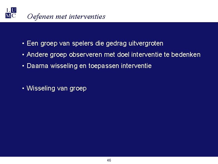 Oefenen met interventies • Een groep van spelers die gedrag uitvergroten • Andere groep Oefenen met interventies • Een groep van spelers die gedrag uitvergroten • Andere groep