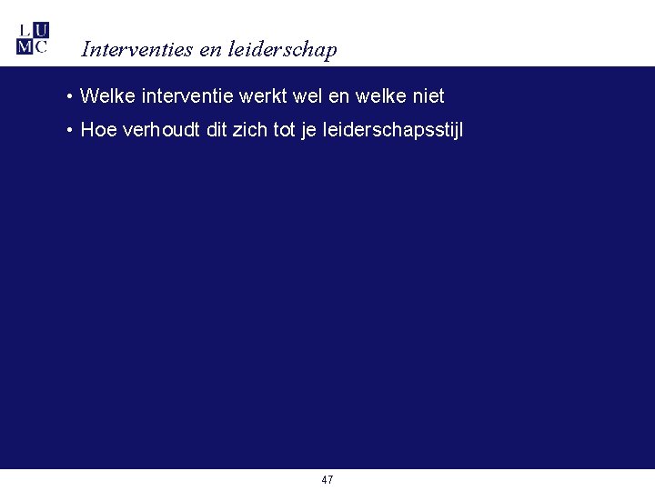 Interventies en leiderschap • Welke interventie werkt wel en welke niet • Hoe verhoudt Interventies en leiderschap • Welke interventie werkt wel en welke niet • Hoe verhoudt
