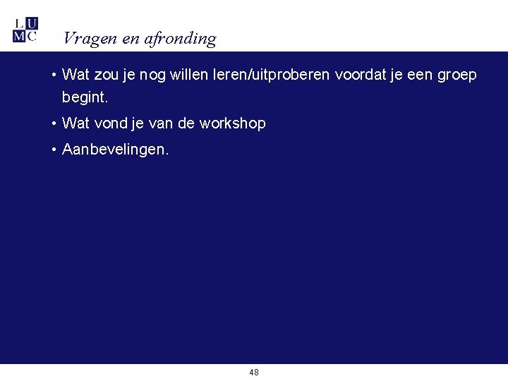 Vragen en afronding • Wat zou je nog willen leren/uitproberen voordat je een groep Vragen en afronding • Wat zou je nog willen leren/uitproberen voordat je een groep