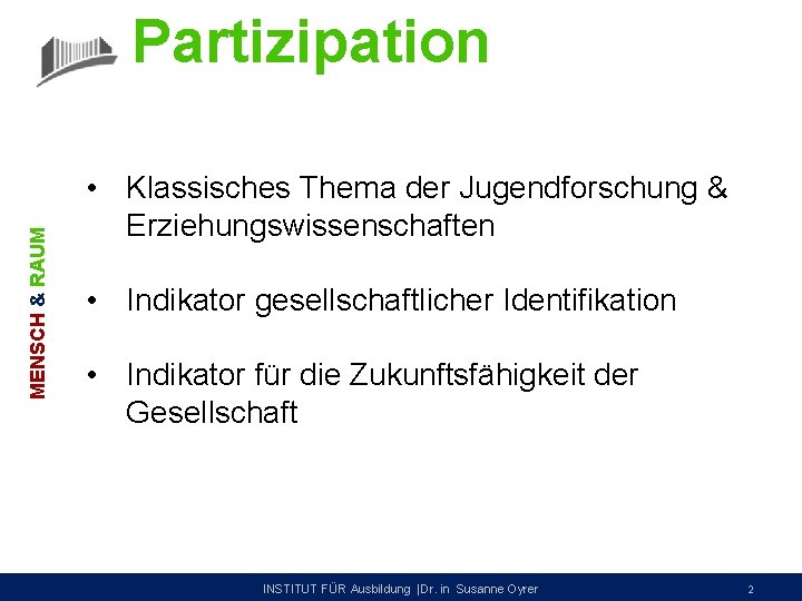 MENSCH & RAUM Partizipation • Klassisches Thema der Jugendforschung & Erziehungswissenschaften • Indikator gesellschaftlicher