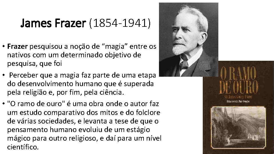 James Frazer (1854 -1941) • Frazer pesquisou a noção de “magia” entre os nativos