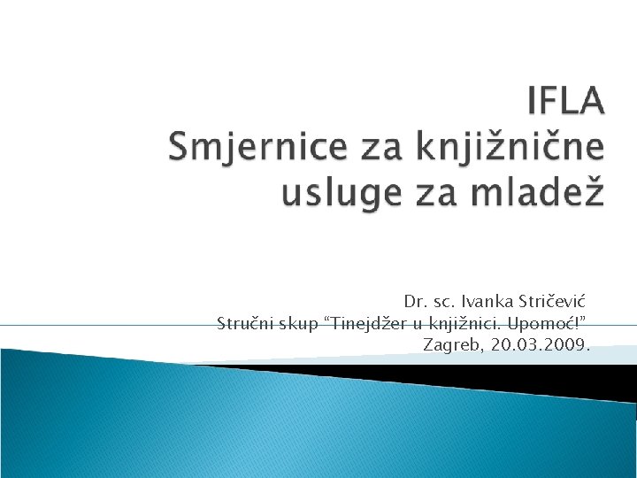 Dr. sc. Ivanka Stričević Stručni skup “Tinejdžer u knjižnici. Upomoć!” Zagreb, 20. 03. 2009.