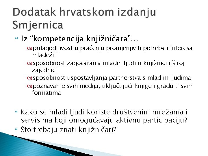  Iz “kompetencija knjižničara”… prilagodljivost u praćenju promjenjivih potreba i interesa mladeži sposobnost zagovaranja