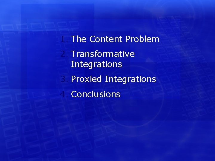 1. The Content Problem 2. Transformative Integrations 3. Proxied Integrations 4. Conclusions 