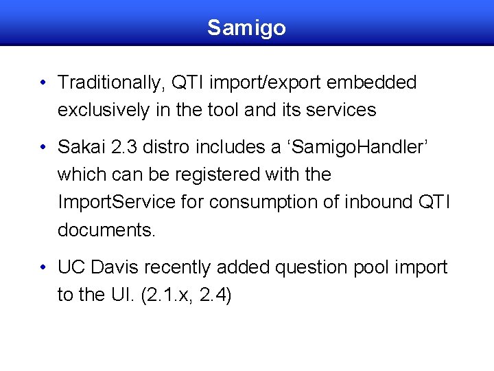 Samigo • Traditionally, QTI import/export embedded exclusively in the tool and its services •