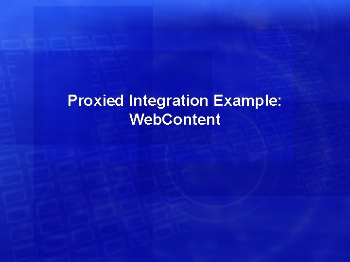 Proxied Integration Example: Web. Content 