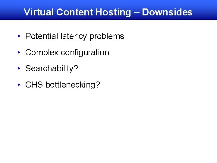 Virtual Content Hosting – Downsides • Potential latency problems • Complex configuration • Searchability?