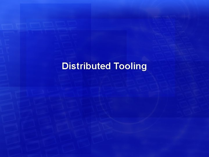 Distributed Tooling 
