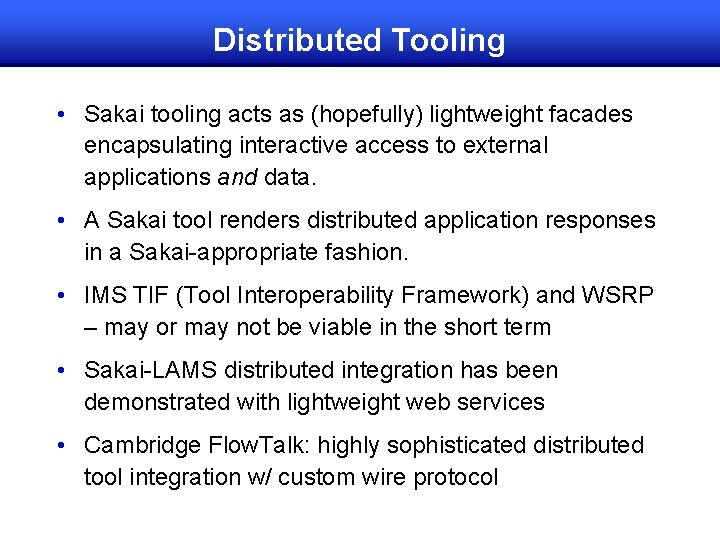 Distributed Tooling • Sakai tooling acts as (hopefully) lightweight facades encapsulating interactive access to