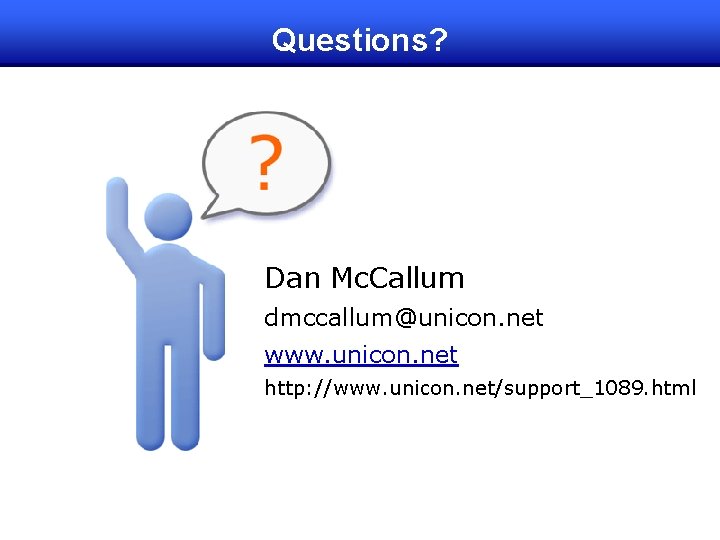 Questions? Dan Mc. Callum dmccallum@unicon. net www. unicon. net http: //www. unicon. net/support_1089. html Questions? Dan Mc. Callum dmccallum@unicon. net www. unicon. net http: //www. unicon. net/support_1089. html