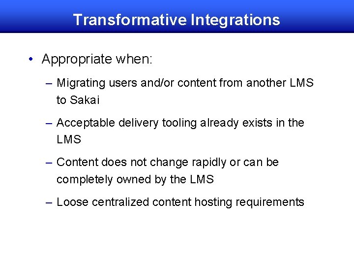 Transformative Integrations • Appropriate when: – Migrating users and/or content from another LMS to