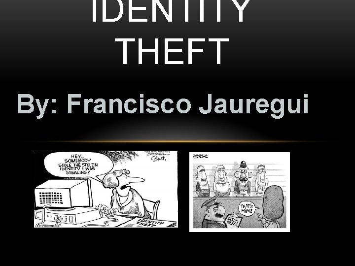 IDENTITY THEFT By: Francisco Jauregui 