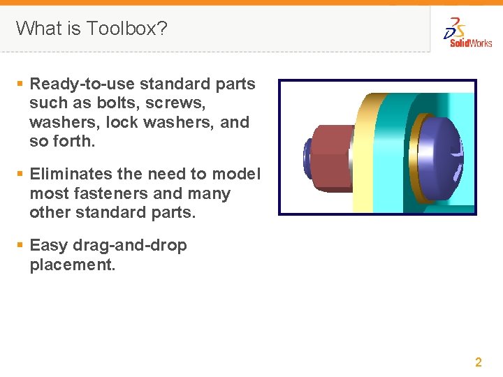 What is Toolbox? § Ready-to-use standard parts such as bolts, screws, washers, lock washers,