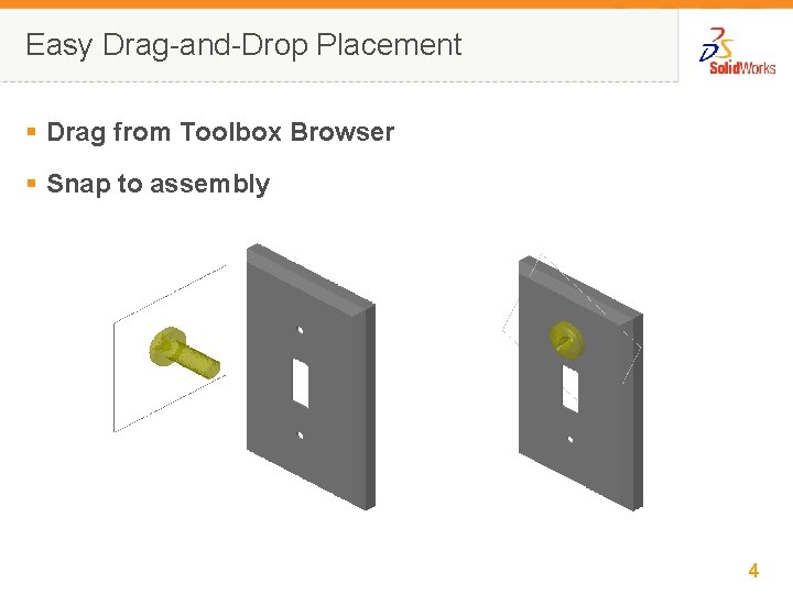 Easy Drag-and-Drop Placement § Drag from Toolbox Browser § Snap to assembly 4 