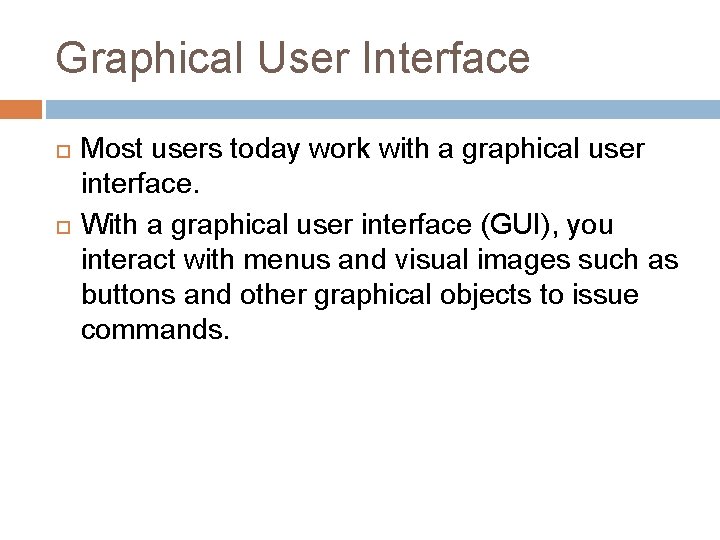 Graphical User Interface Most users today work with a graphical user interface. With a