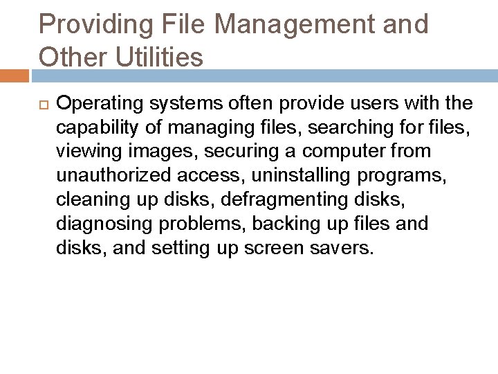 Providing File Management and Other Utilities Operating systems often provide users with the capability