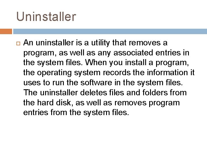 Uninstaller An uninstaller is a utility that removes a program, as well as any