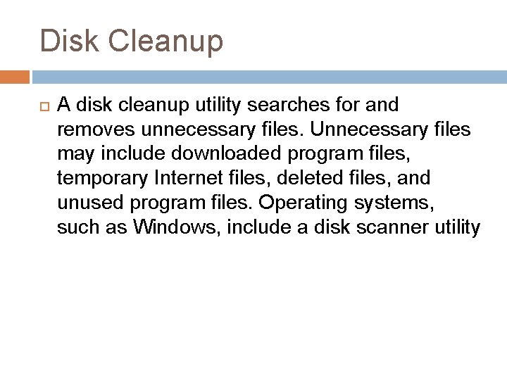 Disk Cleanup A disk cleanup utility searches for and removes unnecessary files. Unnecessary files